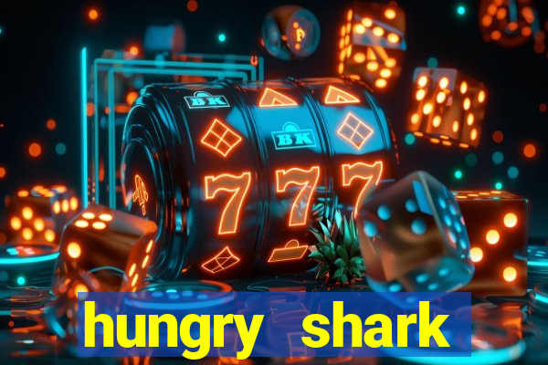 hungry shark evolution dinheiro infinito 2024